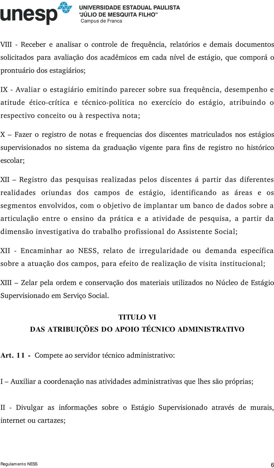 Fazer o registro de notas e frequencias dos discentes matriculados nos estágios supervisionados no sistema da graduação vigente para fins de registro no histórico escolar; XII Registro das pesquisas