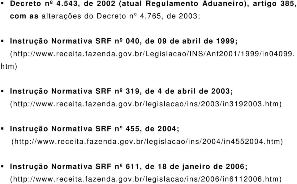 Instrução Normativa SRF nº 319, de 4 de abril de 2003; (http://www.receita.fazenda.gov.br/legislacao/ins/2003/in3192003.