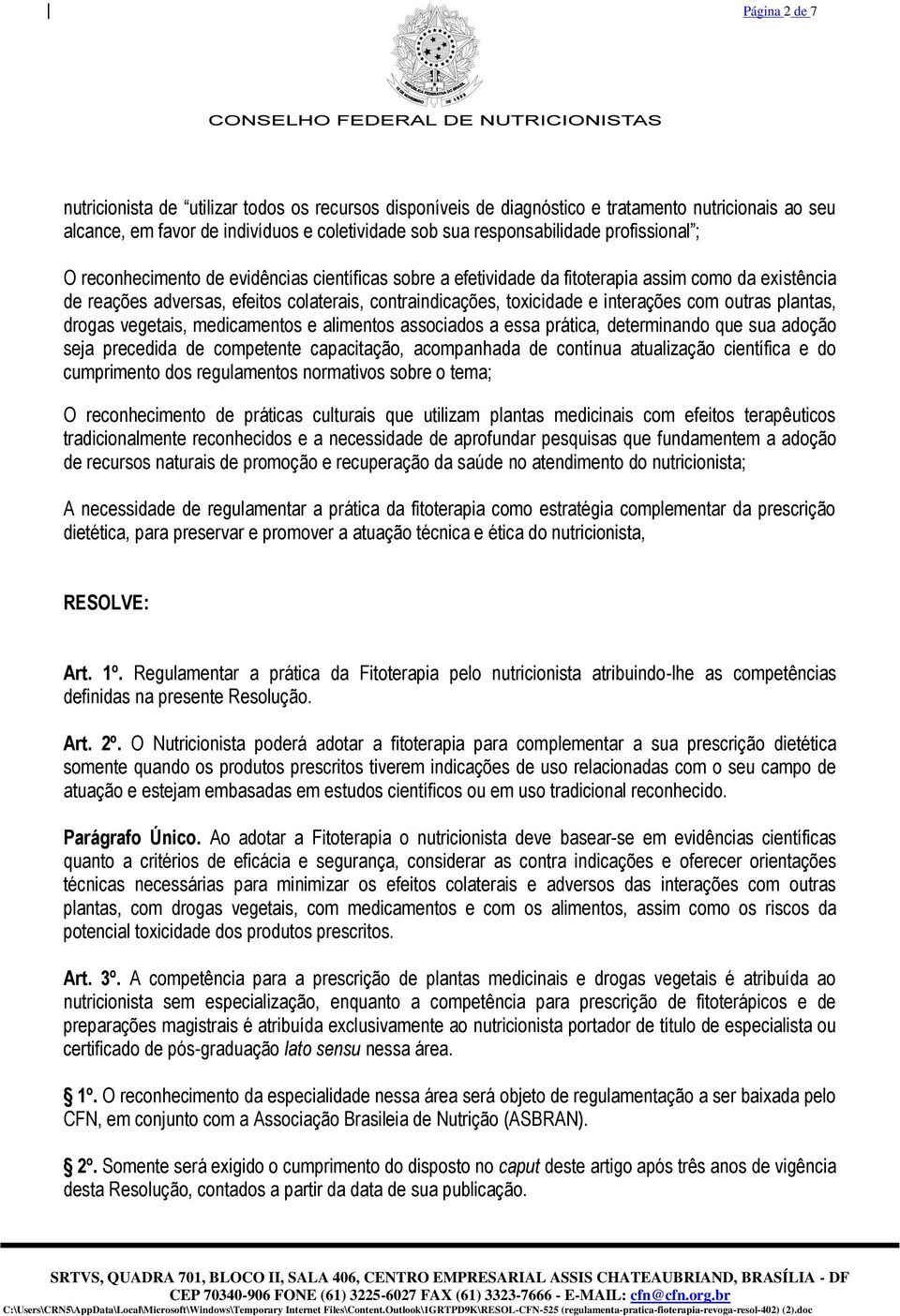 interações com outras plantas, drogas vegetais, medicamentos e alimentos associados a essa prática, determinando que sua adoção seja precedida de competente capacitação, acompanhada de contínua