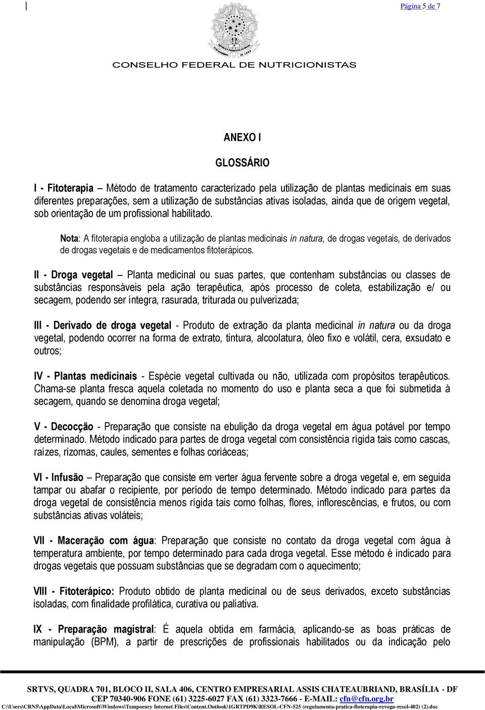 Nota: A fitoterapia engloba a utilização de plantas medicinais in natura, de drogas vegetais, de derivados de drogas vegetais e de medicamentos fitoterápicos.