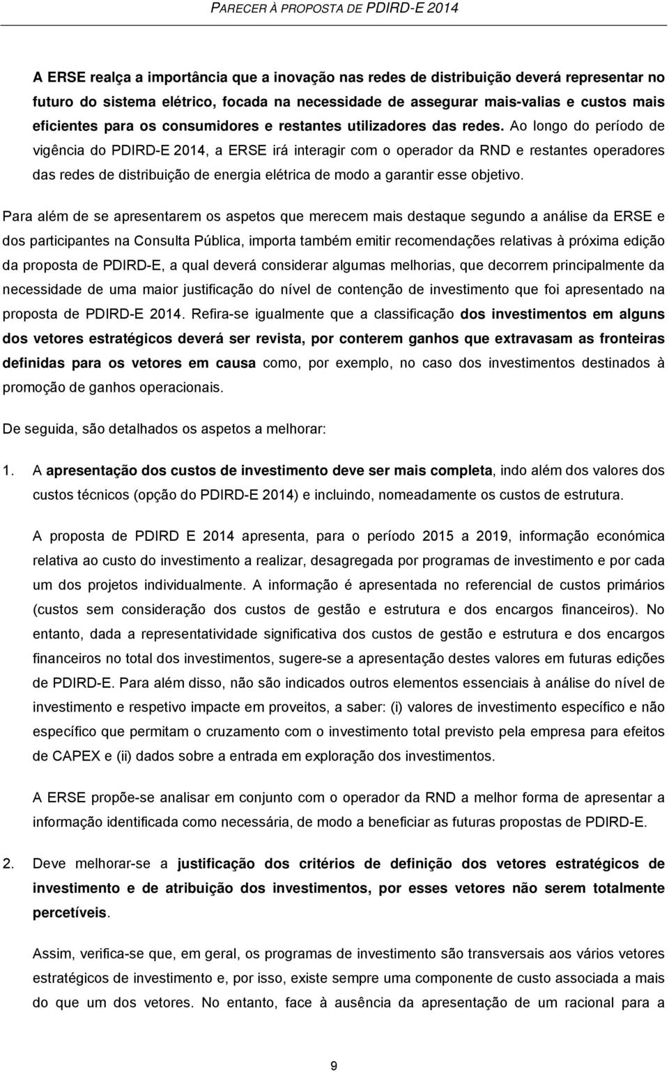 Ao longo do período de vigência do PDIRD-E 2014, a ERSE irá interagir com o operador da RND e restantes operadores das redes de distribuição de energia elétrica de modo a garantir esse objetivo.