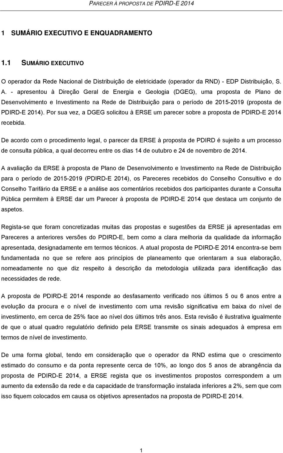 Por sua vez, a DGEG solicitou à ERSE um parecer sobre a proposta de PDIRD-E 2014 recebida.