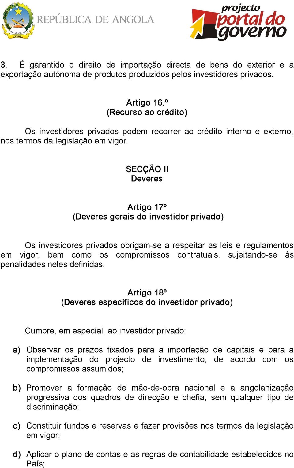 SECÇÃO II Deveres Artigo 17º (Deveres gerais do investidor privado) Os investidores privados obrigam se a respeitar as leis e regulamentos em vigor, bem como os compromissos contratuais, sujeitando