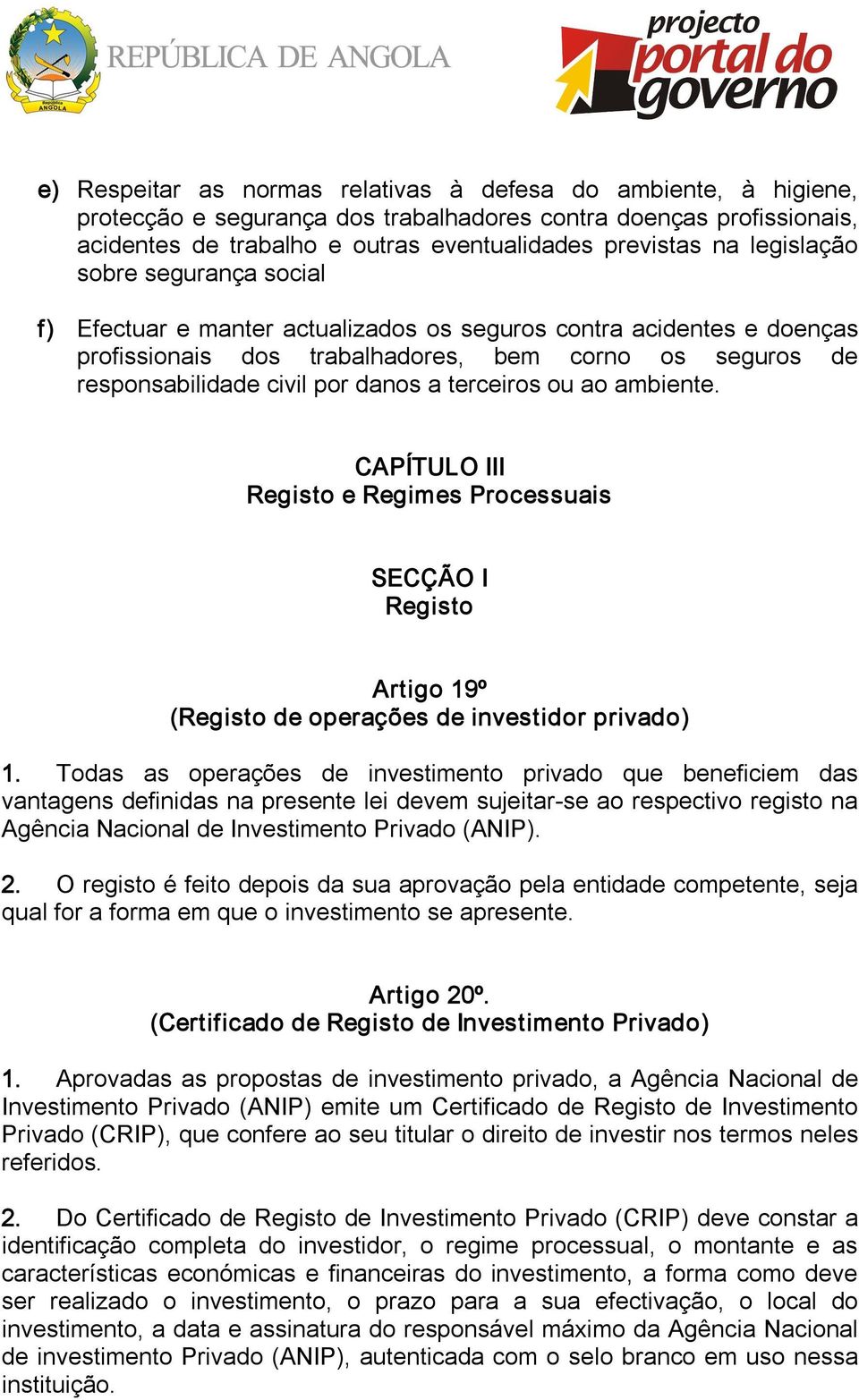 terceiros ou ao ambiente. CAPÍTULO III Registo e Regimes Processuais SECÇÃO I Registo Artigo 19º (Registo de operações de investidor privado) 1.