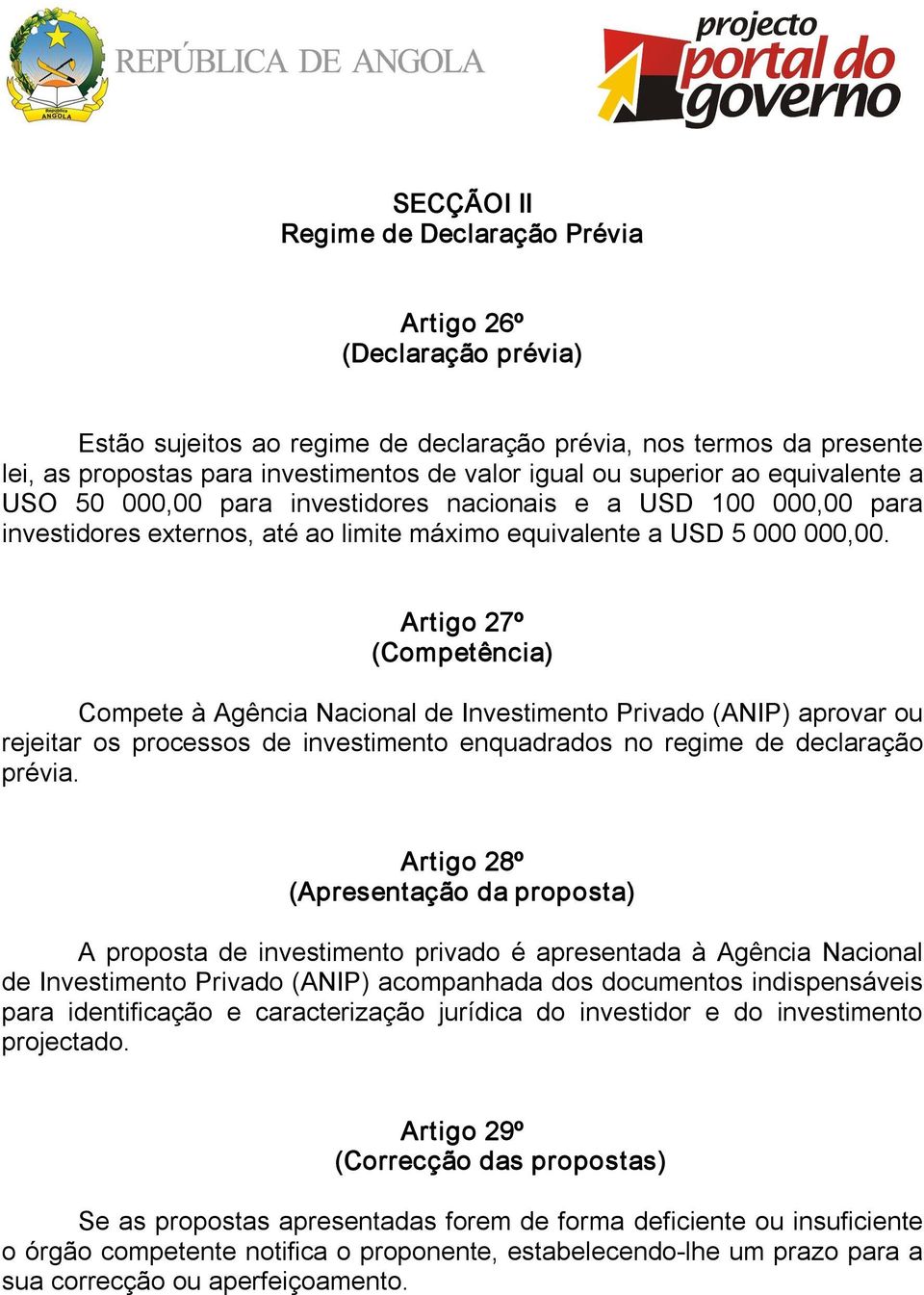 Artigo 27º (Competência) Compete à Agência Nacional de Investimento Privado (ANIP) aprovar ou rejeitar os processos de investimento enquadrados no regime de declaração prévia.