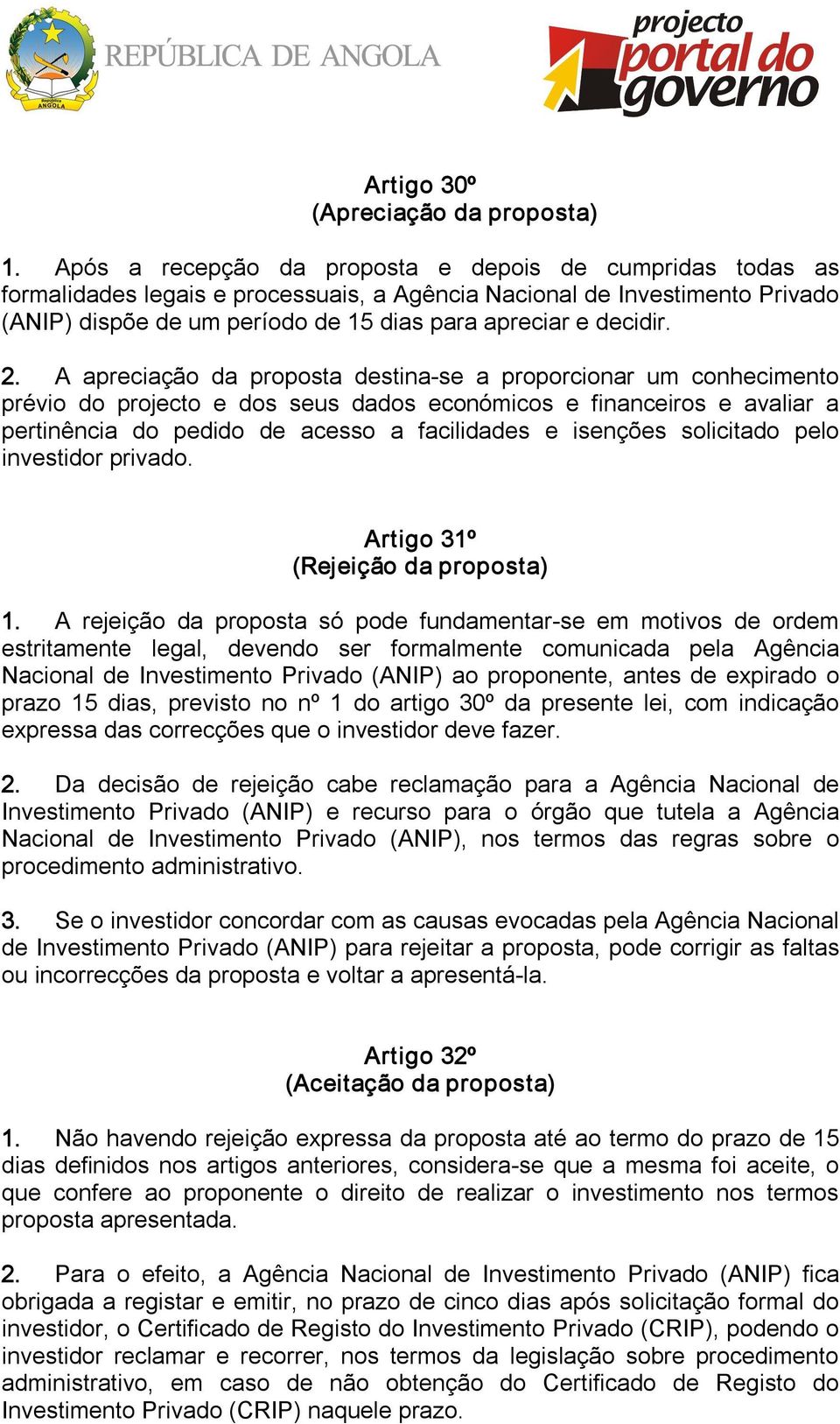 2. A apreciação da proposta destina se a proporcionar um conhecimento prévio do projecto e dos seus dados económicos e financeiros e avaliar a pertinência do pedido de acesso a facilidades e isenções