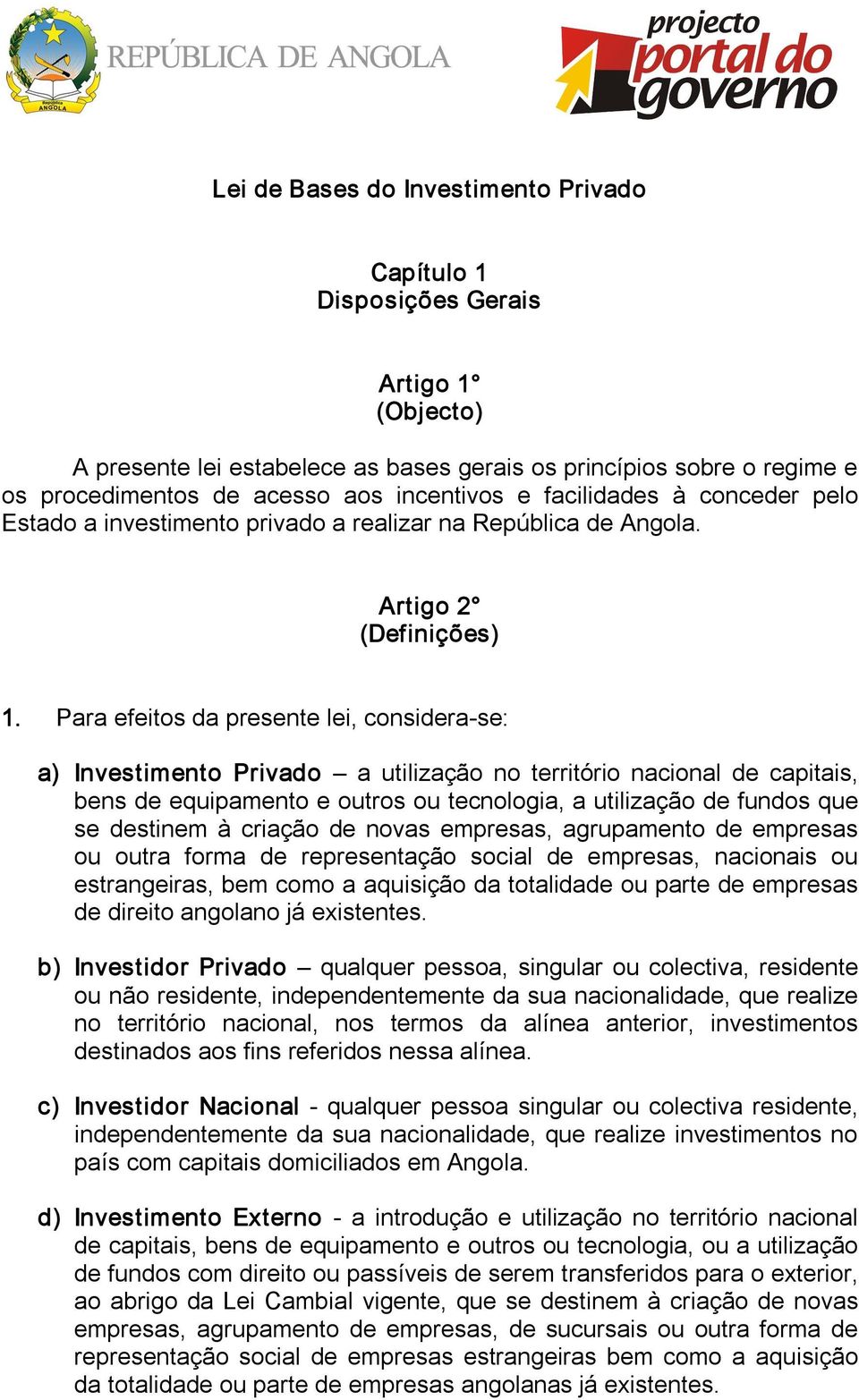 Para efeitos da presente lei, considera se: a) Investimento Privado a utilização no território nacional de capitais, bens de equipamento e outros ou tecnologia, a utilização de fundos que se destinem