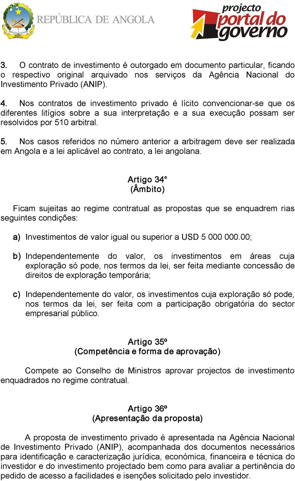 0 arbitral. 5. Nos casos referidos no número anterior a arbitragem deve ser realizada em Angola e a lei aplicável ao contrato, a lei angolana.