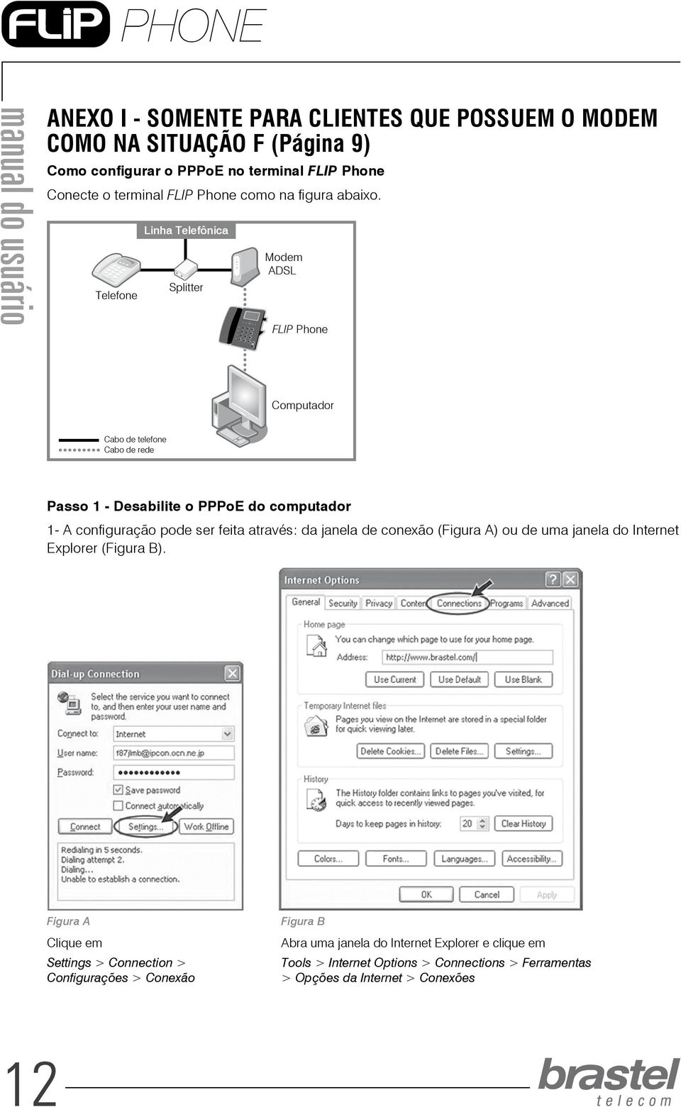 Splitter ADSL FLIP Phone Passo 1 - Desabilite o PPPoE do computador 1- A configuração pode ser feita através: da janela de conexão (Figura A) ou