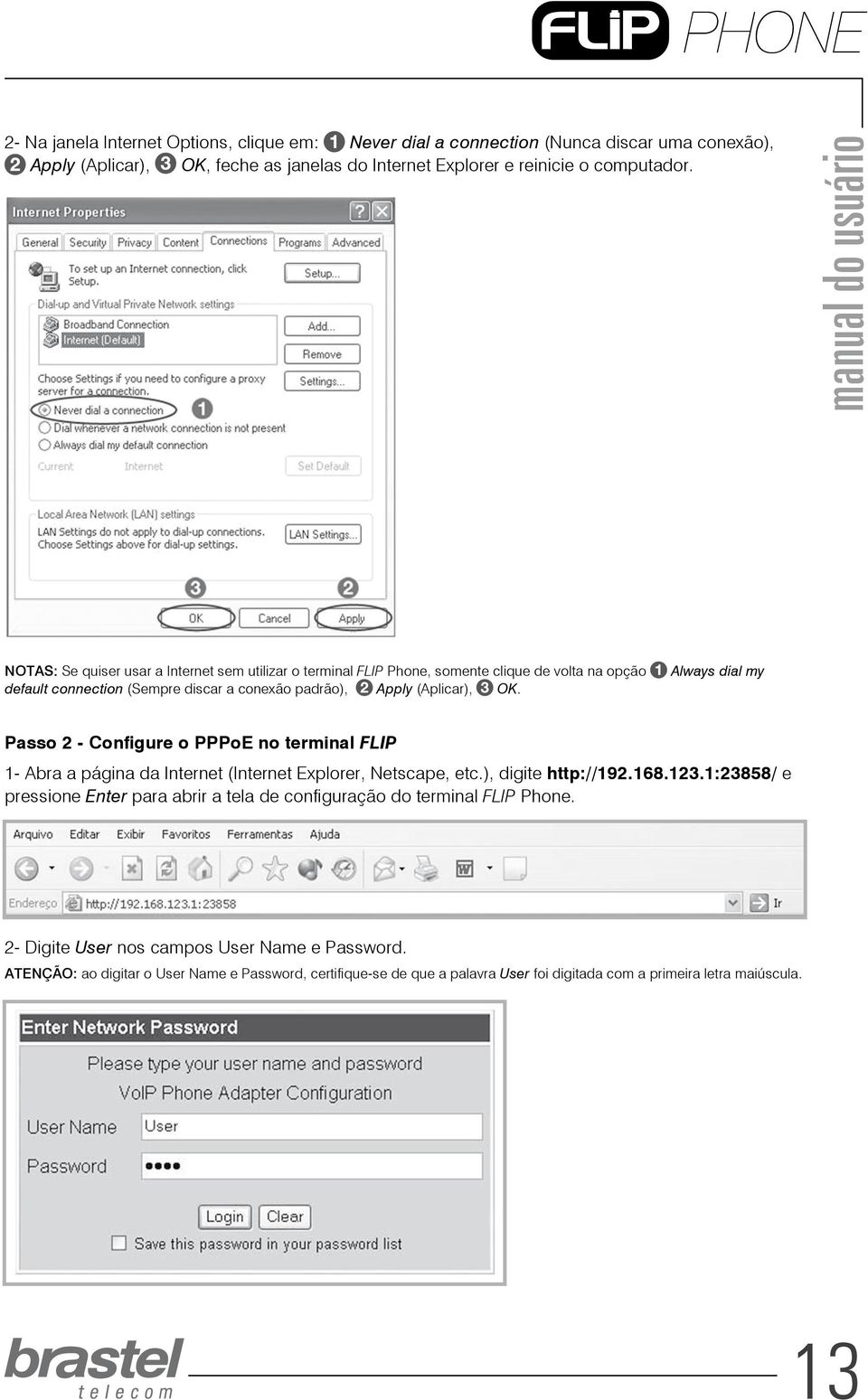 Always dial my Passo 2 - Configure o PPPoE no terminal FLIP 1- Abra a página da Internet (Internet Explorer, Netscape, etc.), digite http://192.168.123.