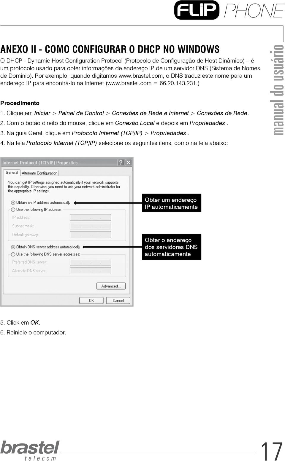 ) Procedimento 1. Clique em Iniciar > Painel de Control > Conexões de Rede e Internet > Conexões de Rede. 2. Com o botão direito do mouse, clique em Conexão Local e depois em Propriedades. 3.