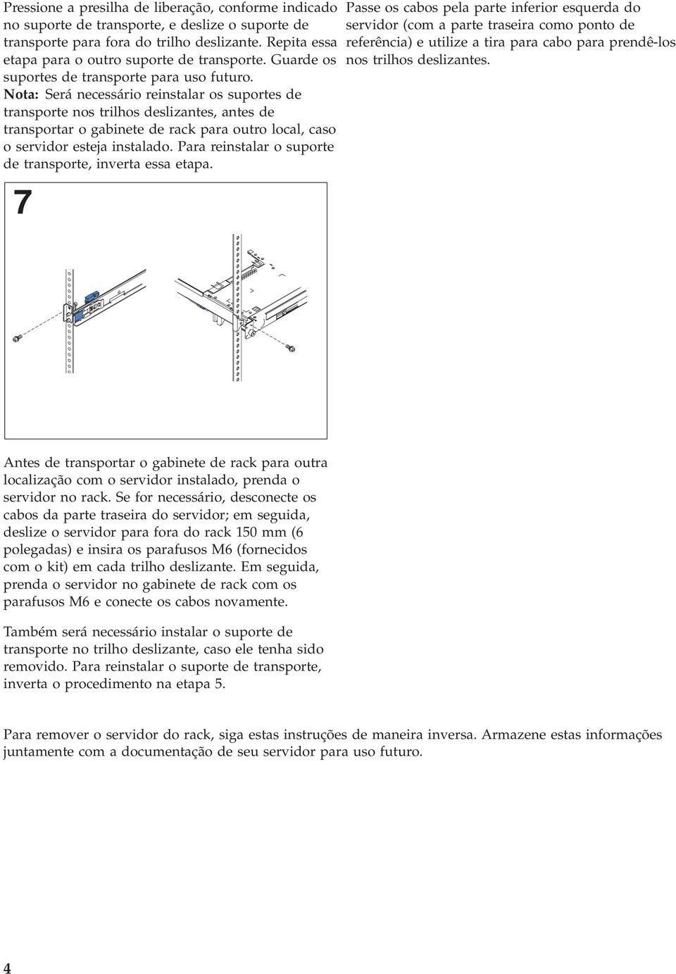 Nota: Será necessário reinstalar os suportes de transporte nos trilhos deslizantes, antes de transportar o gabinete de rack para outro local, caso o servidor esteja instalado.