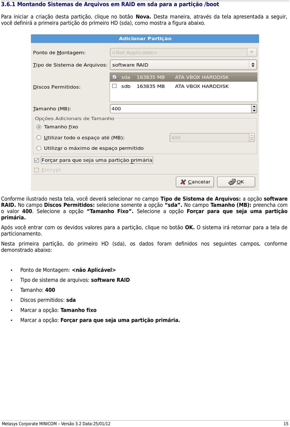 Conforme ilustrado nesta tela, você deverá selecionar no campo Tipo de Sistema de Arquivos: a opção software RAID. No campo Discos Permitidos: selecione somente a opção sda.