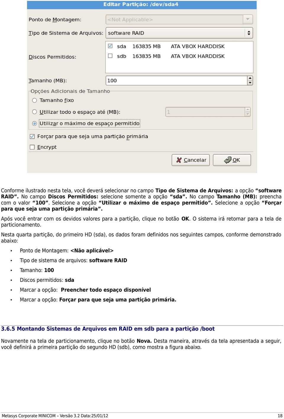 Após você entrar com os devidos valores para a partição, clique no botão OK. O sistema irá retornar para a tela de particionamento.