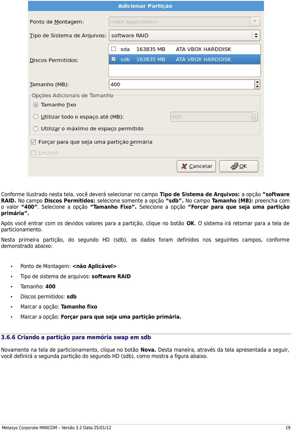 Após você entrar com os devidos valores para a partição, clique no botão OK. O sistema irá retornar para a tela de particionamento.