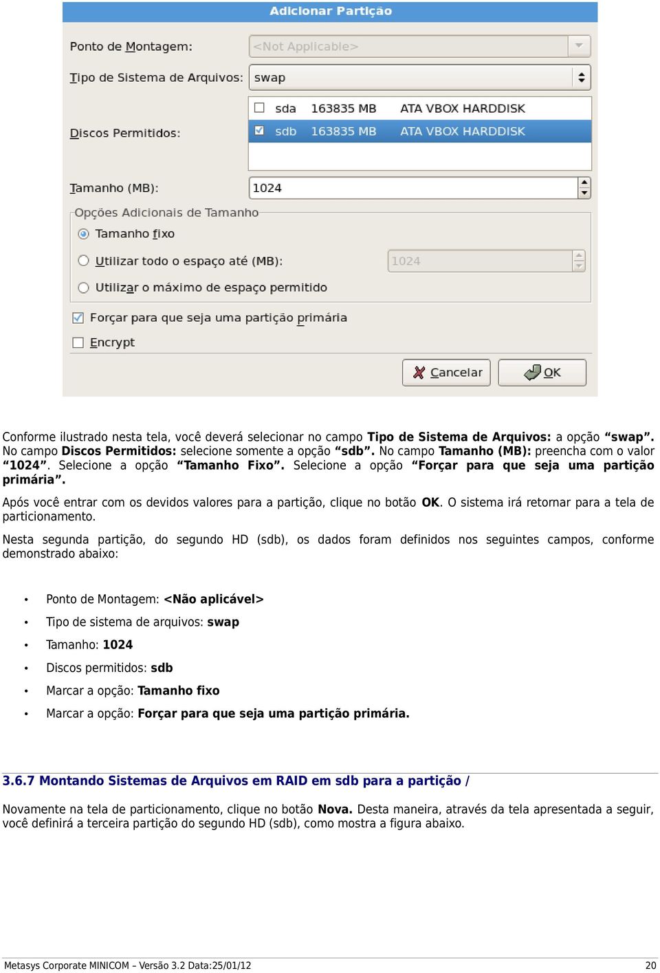 Após você entrar com os devidos valores para a partição, clique no botão OK. O sistema irá retornar para a tela de particionamento.