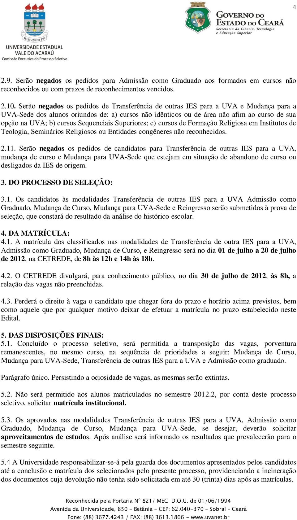 cursos Sequenciais Superiores; c) cursos de Formação Religiosa em Institutos de Teologia, Seminários Religiosos ou Entidades congêneres não reconhecidos. 2.11.