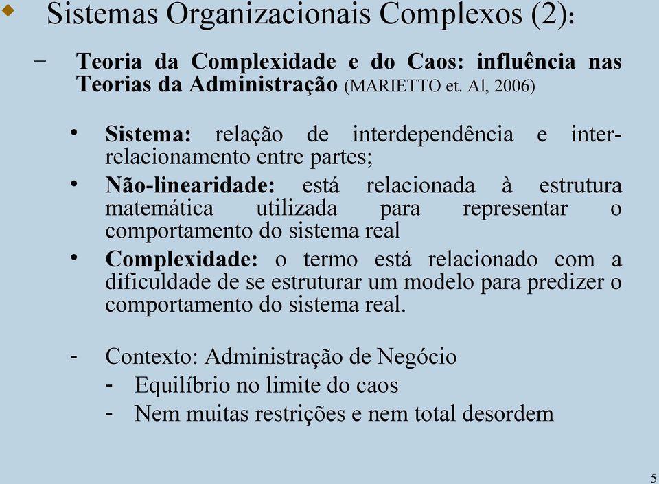 utilizada para representar o comportamento do sistema real Complexidade: o termo está relacionado com a dificuldade de se estruturar um modelo
