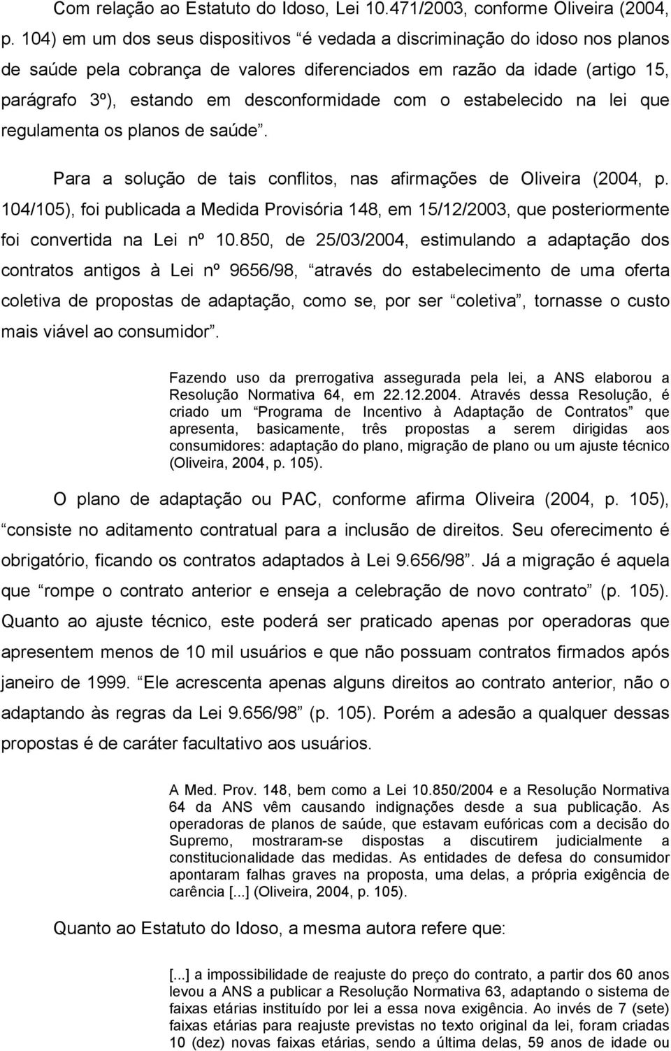 com o estabelecido na lei que regulamenta os planos de saúde. Para a solução de tais conflitos, nas afirmações de Oliveira (2004, p.