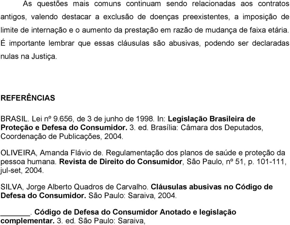 In: Legislação Brasileira de Proteção e Defesa do Consumidor. 3. ed. Brasília: Câmara dos Deputados, Coordenação de Publicações, 2004. OLIVEIRA, Amanda Flávio de.