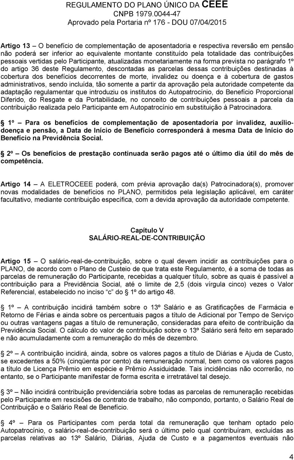 benefícios decorrentes de morte, invalidez ou doença e à cobertura de gastos administrativos, sendo incluída, tão somente a partir da aprovação pela autoridade competente da adaptação regulamentar