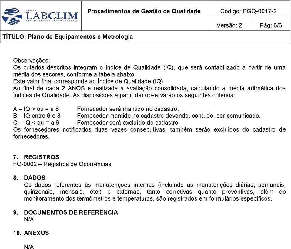 As disposições a partir daí observarão os seguintes critérios: A IQ > ou = a 8 Fornecedor será mantido no cadastro. B IQ entre 6 e 8 Fornecedor mantido no cadastro devendo, contudo, ser comunicado.