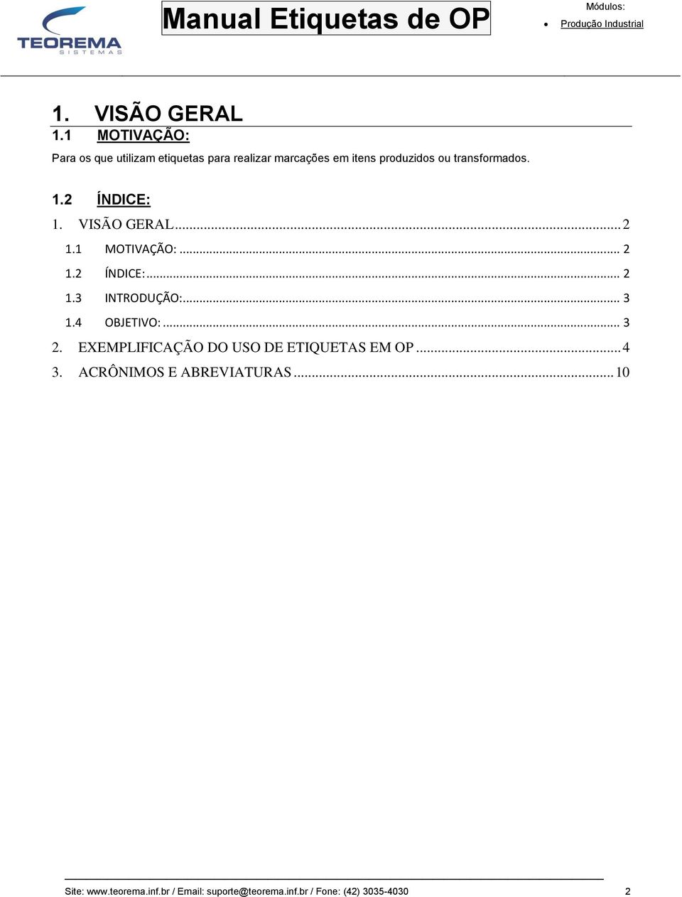 transformados. 1.2 ÍNDICE: 1. VISÃO GERAL... 2 1.1 MOTIVAÇÃO:... 2 1.2 ÍNDICE:... 2 1.3 INTRODUÇÃO:.