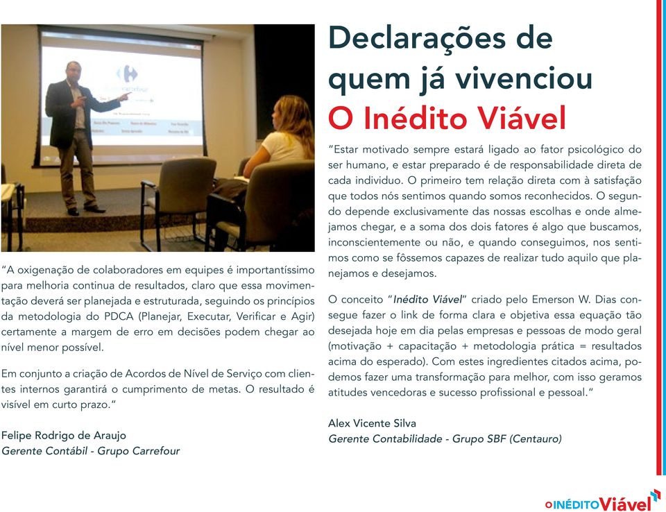 Em conjunto a criação de Acordos de Nível de Serviço com clientes internos garantirá o cumprimento de metas. O resultado é visível em curto prazo.