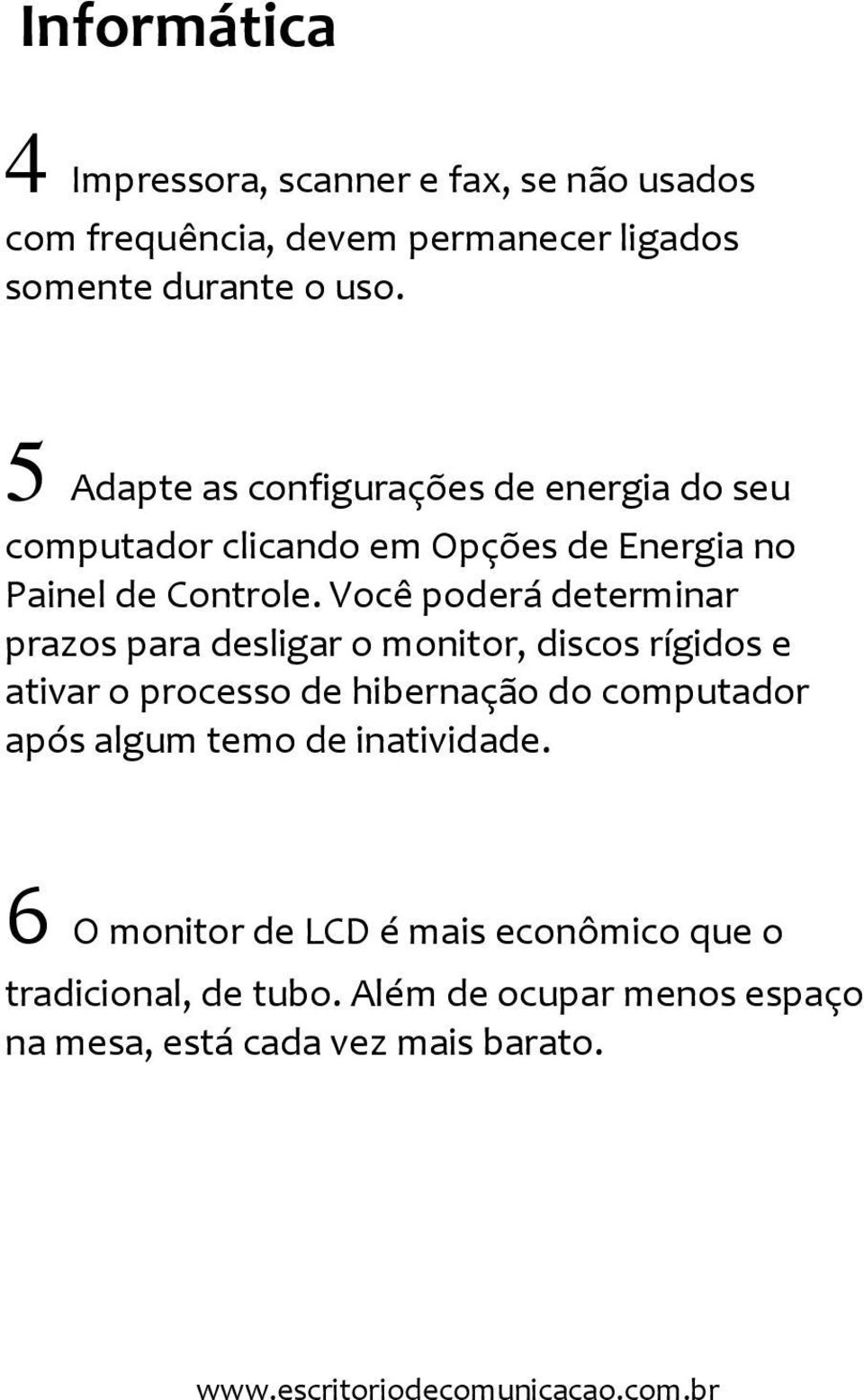 Você poderá determinar prazos para desligar o monitor, discos rígidos e ativar o processo de hibernação do computador após