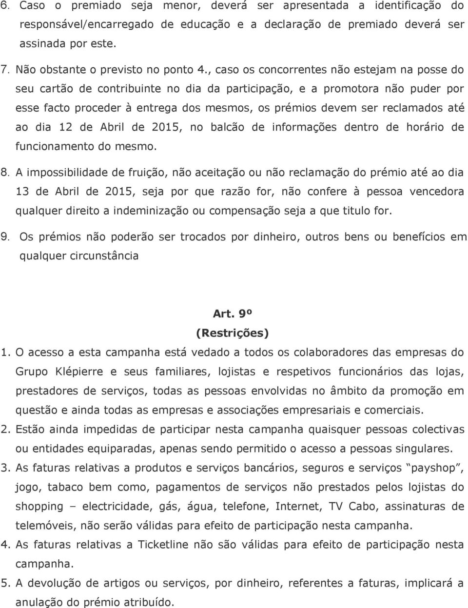 , caso os concorrentes não estejam na posse do seu cartão de contribuinte no dia da participação, e a promotora não puder por esse facto proceder à entrega dos mesmos, os prémios devem ser reclamados