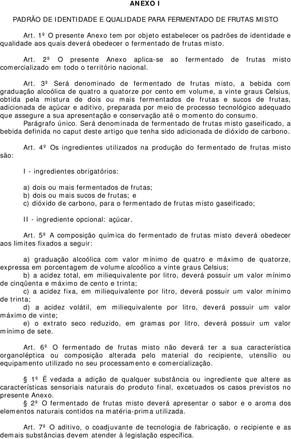 2º O presente Anexo aplica-se ao fermentado de frutas misto comercializado em todo o território nacional. Art.