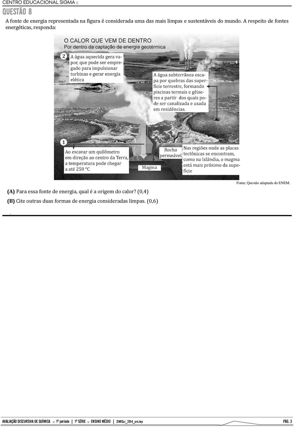 A respeito de fontes energéticas, responda: 2 1 Magma (A)Para essa fonte de