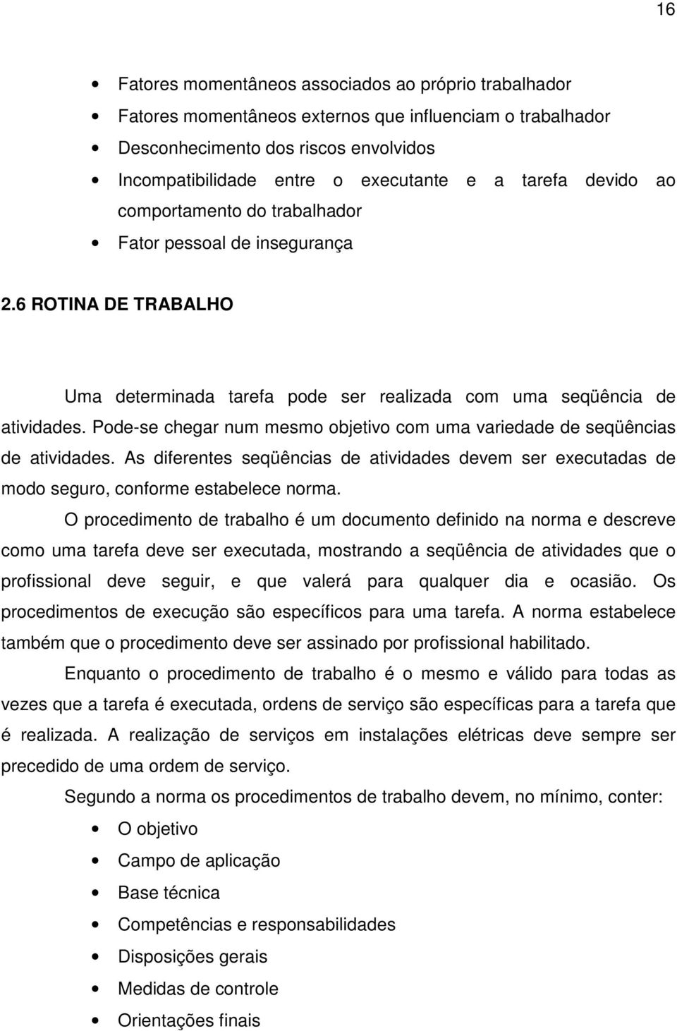 Pode-se chegar num mesmo objetivo com uma variedade de seqüências de atividades. As diferentes seqüências de atividades devem ser executadas de modo seguro, conforme estabelece norma.