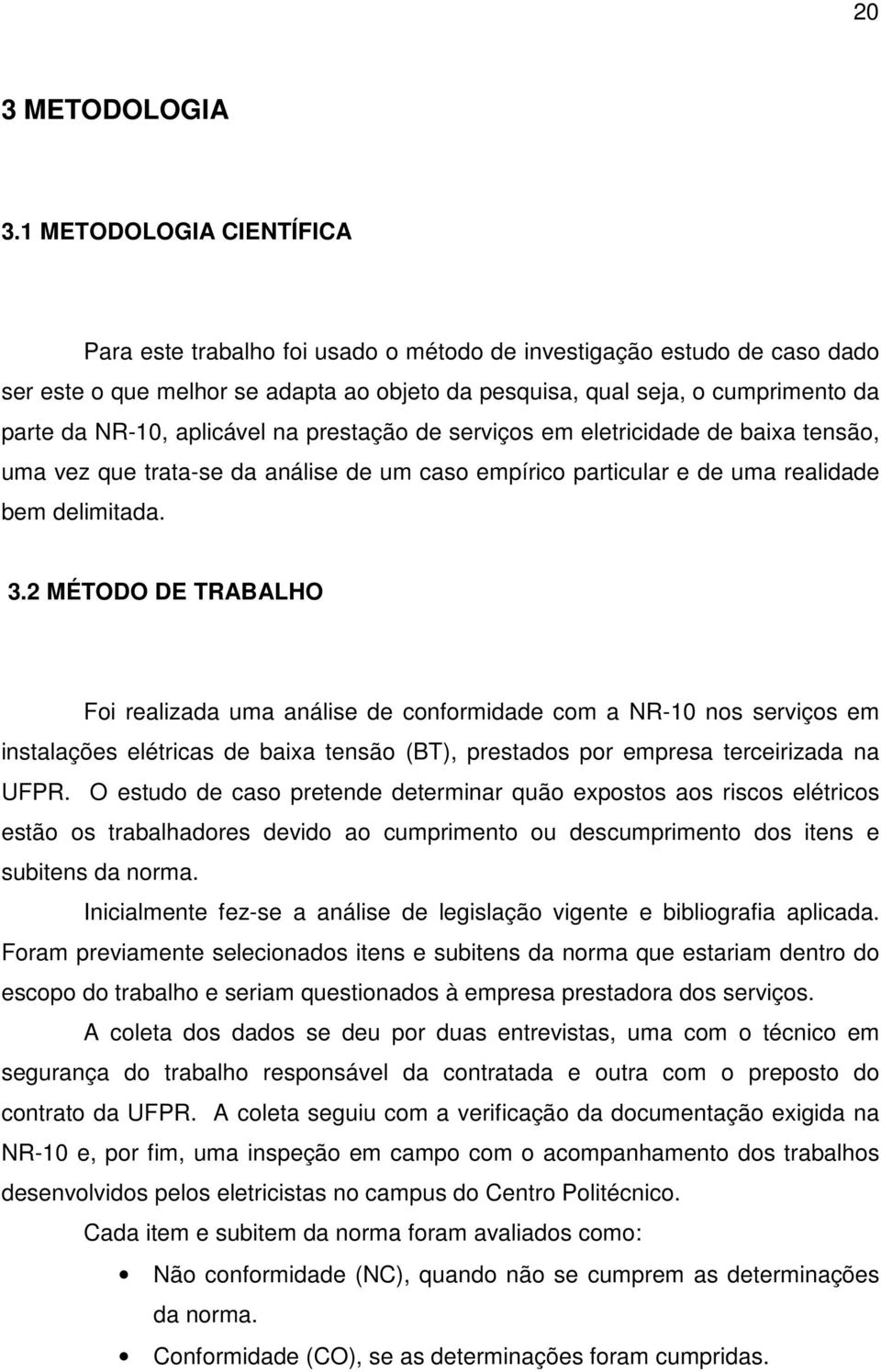 aplicável na prestação de serviços em eletricidade de baixa tensão, uma vez que trata-se da análise de um caso empírico particular e de uma realidade bem delimitada. 3.