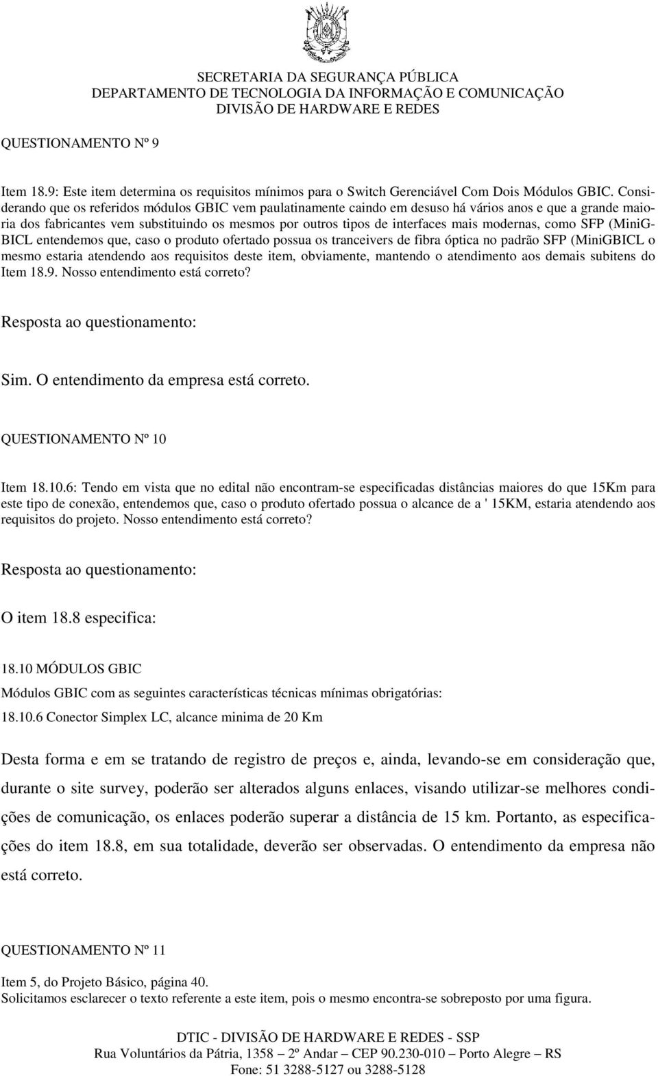 modernas, como SFP (MiniG- BICL entendemos que, caso o produto ofertado possua os tranceivers de fibra óptica no padrão SFP (MiniGBICL o mesmo estaria atendendo aos requisitos deste item, obviamente,