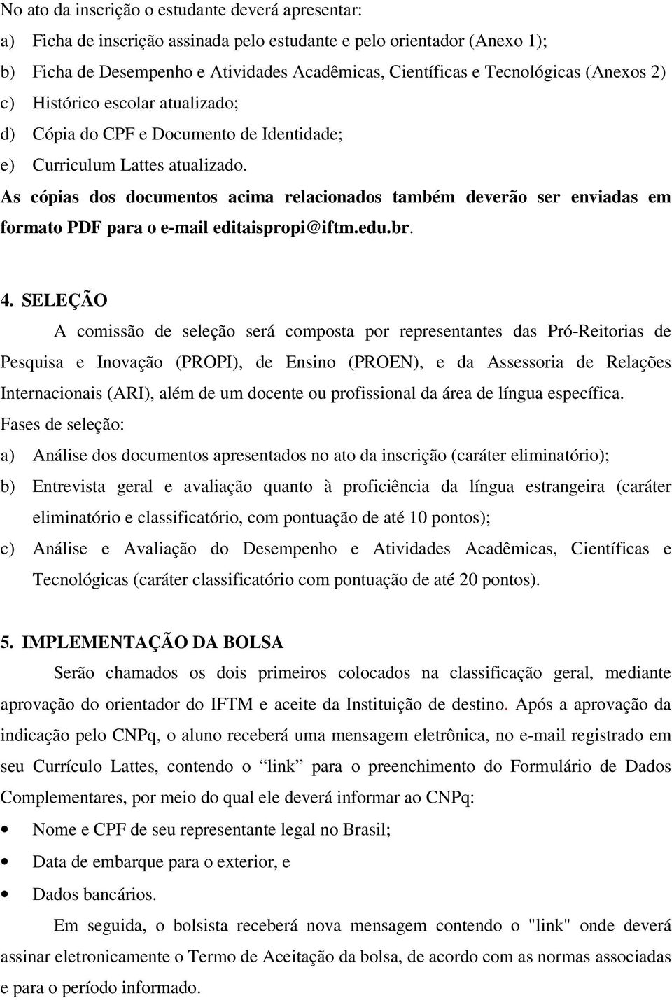 As cópias dos documentos acima relacionados também deverão ser enviadas em formato PDF para o e-mail editaispropi@iftm.edu.br. 4.