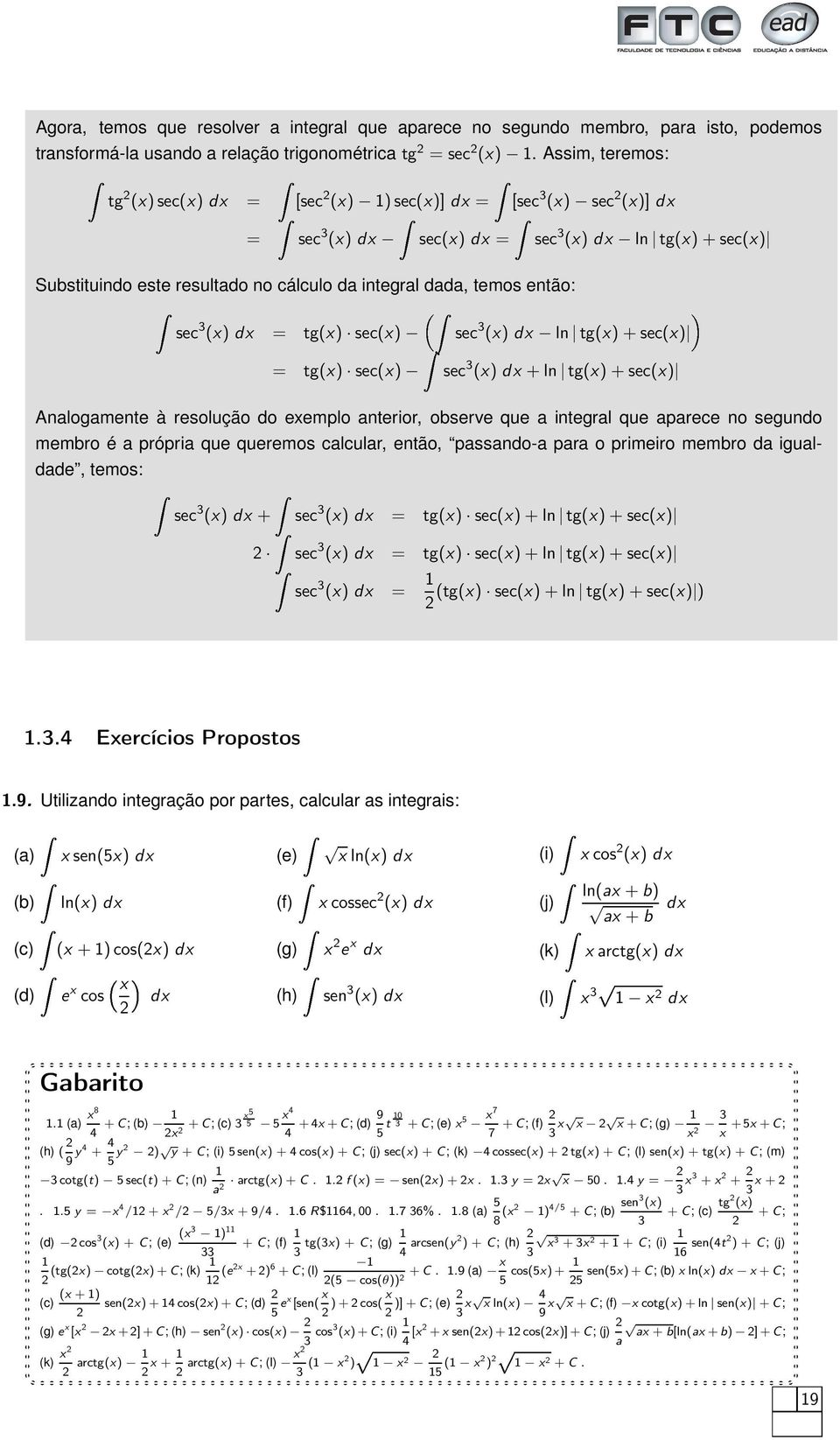 tg(x) sec(x) sec 3 (x) ln tg(x) + sec(x) = tg(x) sec(x) sec 3 (x) + ln tg(x) + sec(x) Anlogmente à resolução do exemplo nterior, observe que integrl que prece no segundo membro é própri que queremos