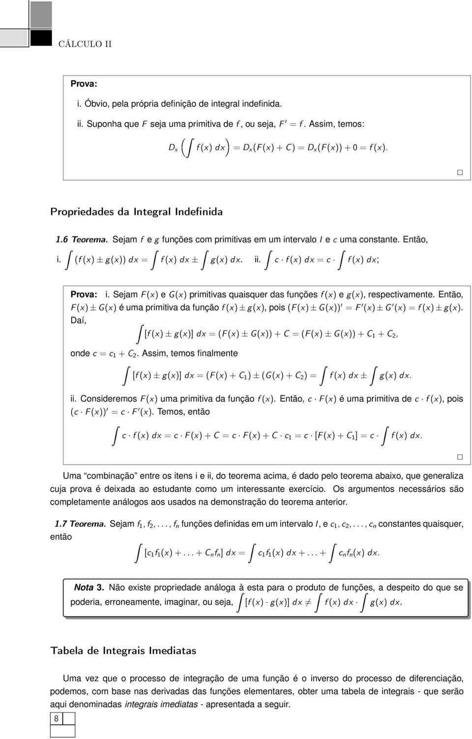 Sejm F(x) e G(x) primitivs quisquer ds funções f (x) e g(x), respectivmente. Então, F(x) ±G(x) é um primitiv d função f (x) ±g(x), pois (F(x) ±G(x)) = F (x) ±G (x) = f (x) ±g(x).