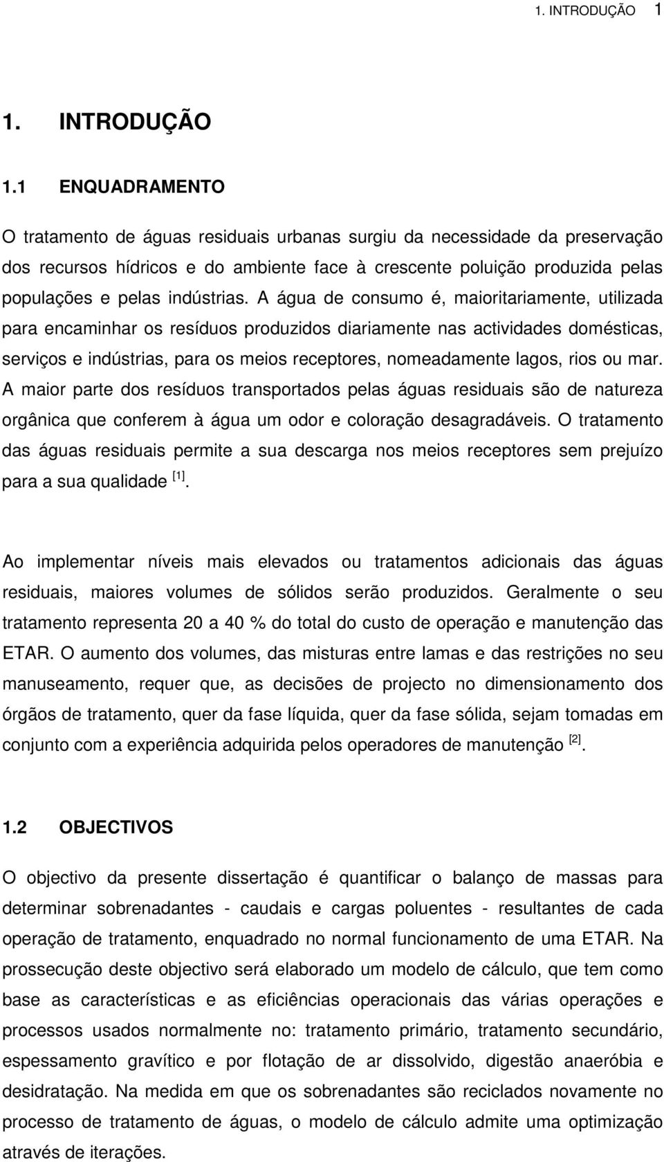 1 ENQUADRAMENTO O tratamento de águas residuais urbanas surgiu da necessidade da preservação dos recursos hídricos e do ambiente face à crescente poluição produzida pelas populações e pelas