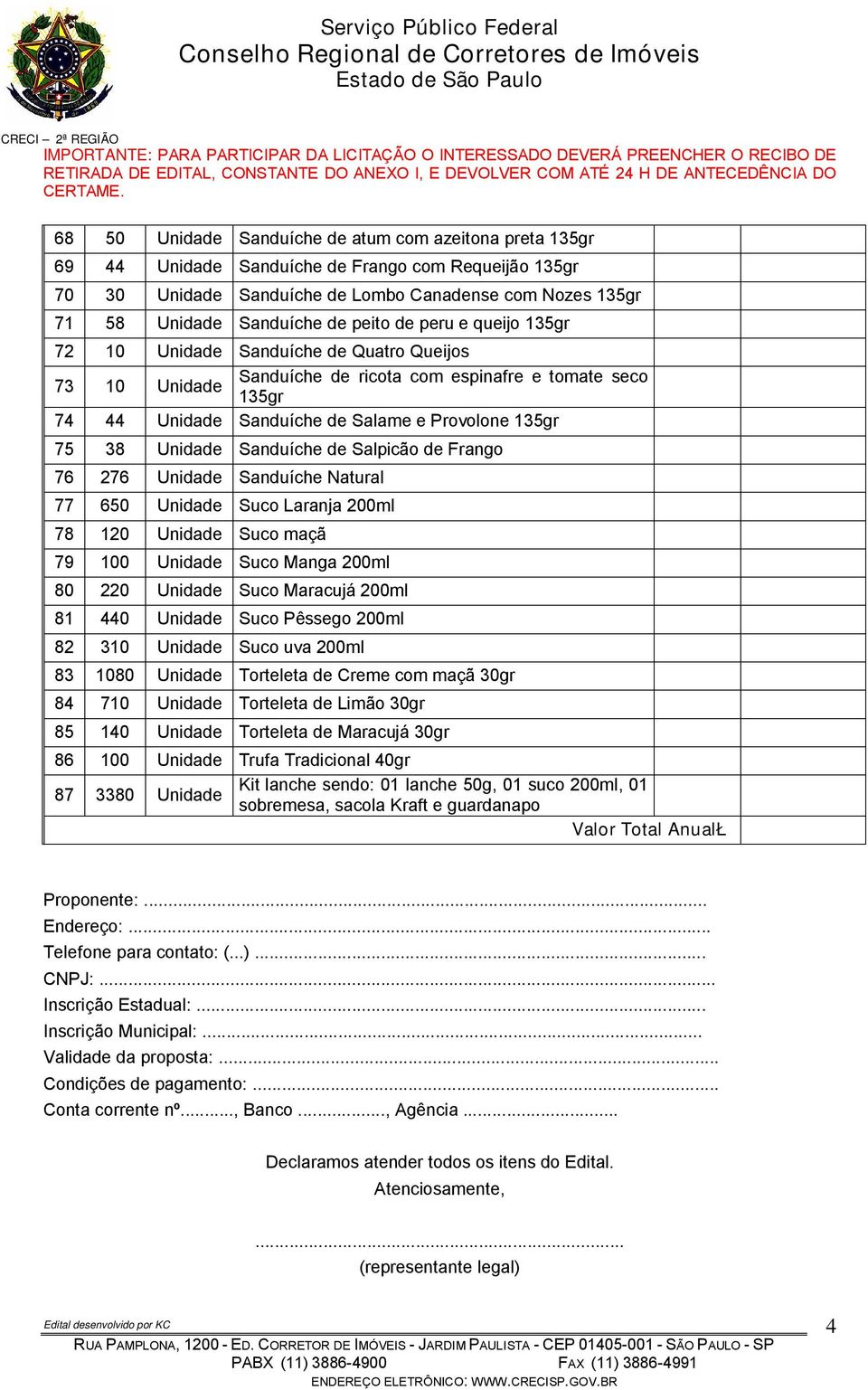 Unidade Sanduíche de Salpicão de Frango 76 276 Unidade Sanduíche Natural 77 650 Unidade Suco Laranja 200ml 78 120 Unidade Suco maçã 79 100 Unidade Suco Manga 200ml 80 220 Unidade Suco Maracujá 200ml