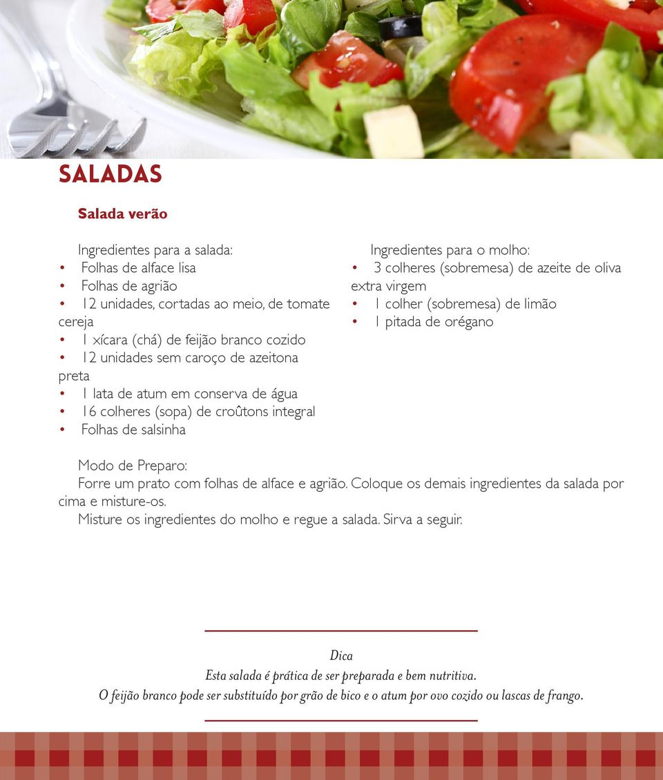 colher (sobremesa) de limão 1 pitada de orégano Modo de Preparo: Forre um prato com folhas de alface e agrião. Coloque os demais ingredientes da salada por cima e misture-os.