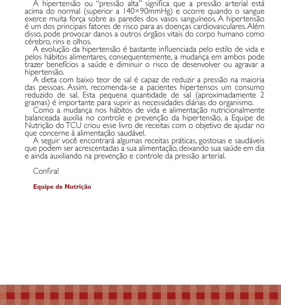 A evolução da hipertensão é bastante influenciada pelo estilo de vida e pelos hábitos alimentares, consequentemente, a mudança em ambos pode trazer benefícios a saúde e diminuir o risco de