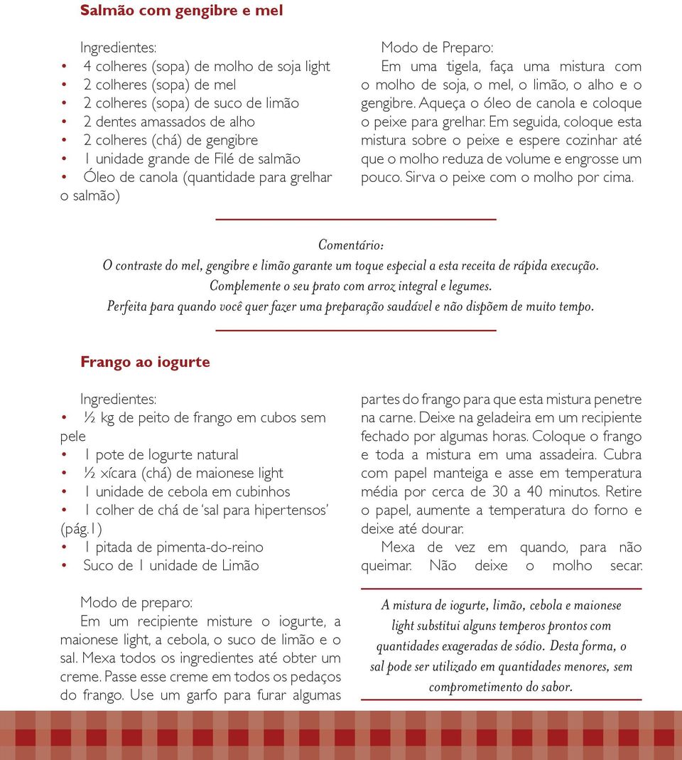 Aqueça o óleo de canola e coloque o peixe para grelhar. Em seguida, coloque esta mistura sobre o peixe e espere cozinhar até que o molho reduza de volume e engrosse um pouco.