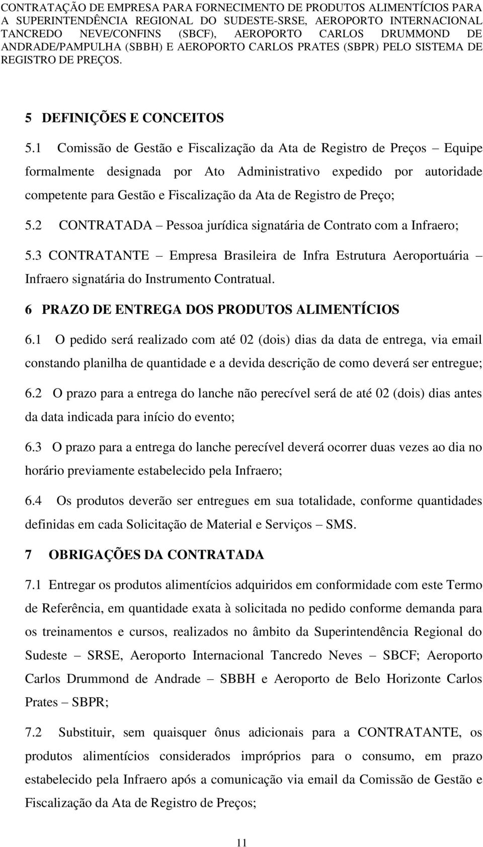 de Preço; 5.2 CONTRATADA Pessoa jurídica signatária de Contrato com a Infraero; 5.3 CONTRATANTE Empresa Brasileira de Infra Estrutura Aeroportuária Infraero signatária do Instrumento Contratual.