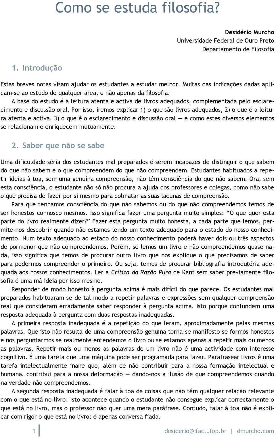 A base do estudo é a leitura atenta e activa de livros adequados, complementada pelo esclarecimento e discussão oral.