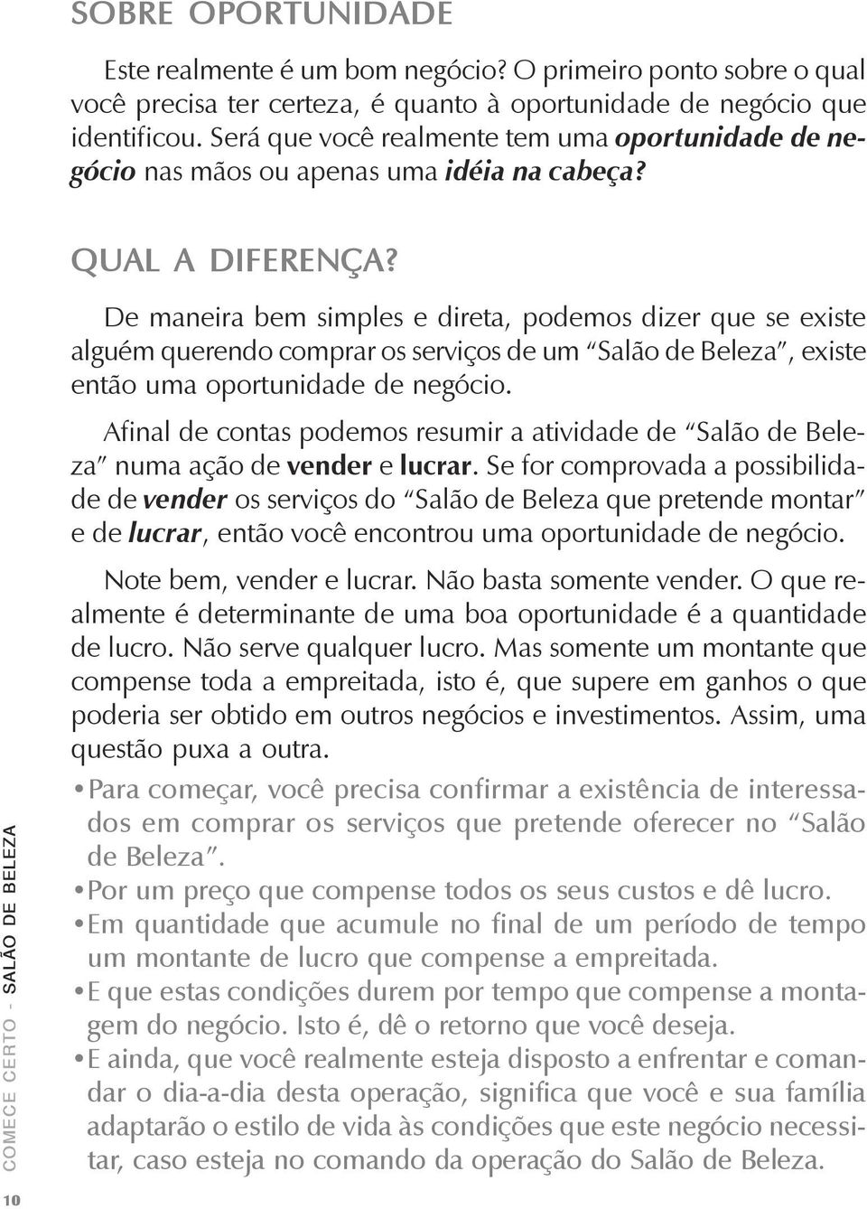 10 De maneira bem simples e direta, podemos dizer que se existe alguém querendo comprar os serviços de um Salão de Beleza, existe então uma oportunidade de negócio.