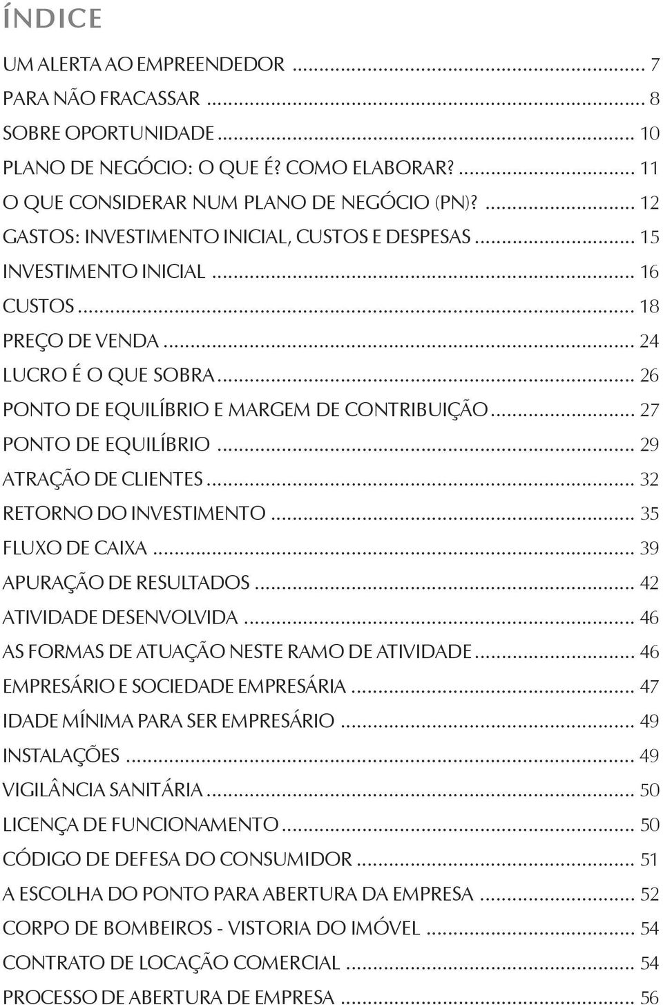 .. 27 PONTO DE EQUILÍBRIO... 29 ATRAÇÃO DE CLIENTES... 32 RETORNO DO INVESTIMENTO... 35 FLUXO DE CAIXA... 39 APURAÇÃO DE RESULTADOS... 42 ATIVIDADE DESENVOLVIDA.