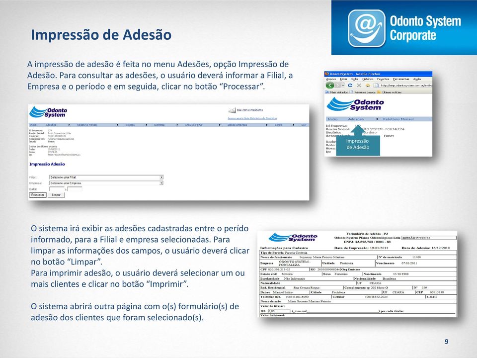 Impressão de Adesão O sistema irá exibir as adesões cadastradas entre o perído informado, para a Filial e empresa selecionadas.