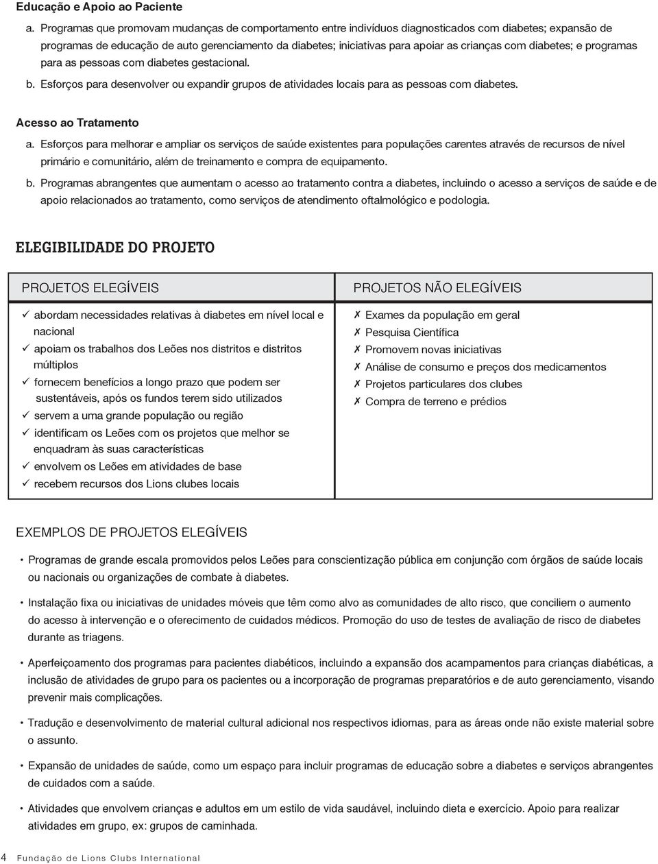 com diabetes; e programas para as pessoas com diabetes gestacional. b. Esforços para desenvolver ou expandir grupos de atividades locais para as pessoas com diabetes. Acesso ao Tratamento a.