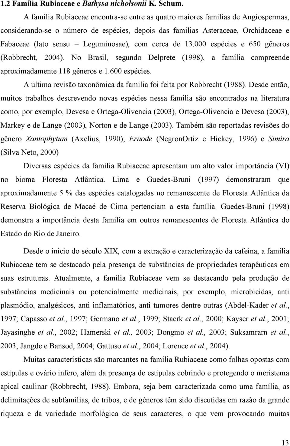 Leguminosae), com cerca de 13.000 espécies e 650 gêneros (Robbrecht, 2004). No Brasil, segundo Delprete (1998), a família compreende aproximadamente 118 gêneros e 1.600 espécies.